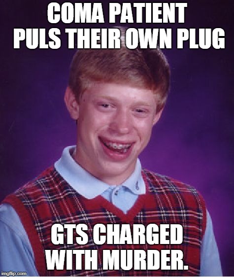 Bad Luck Brian Meme | COMA PATIENT PULS THEIR OWN PLUG GTS CHARGED WITH MURDER. | image tagged in memes,bad luck brian | made w/ Imgflip meme maker