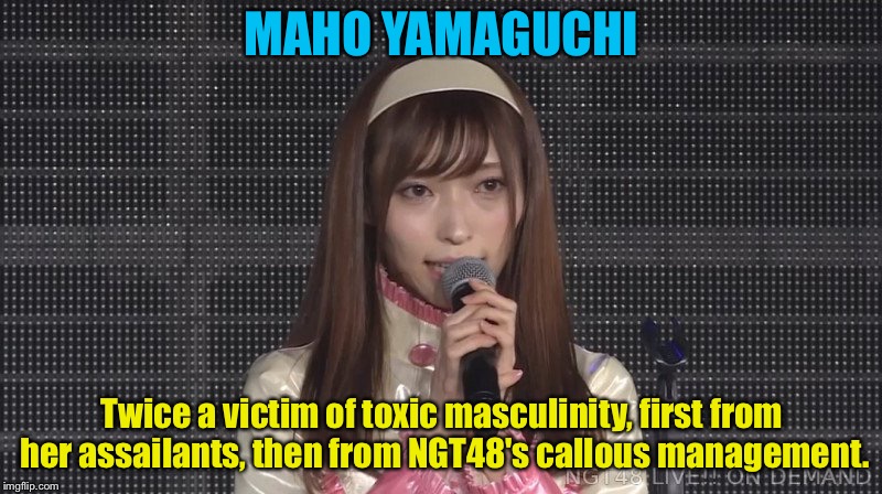Twice a victim | MAHO YAMAGUCHI; Twice a victim of toxic masculinity, first from her assailants, then from NGT48's callous management. | image tagged in maho yamaguchi | made w/ Imgflip meme maker