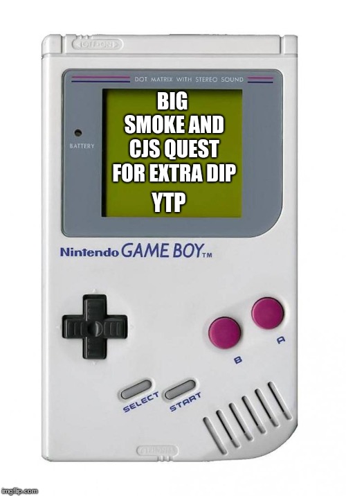 gameboy | BIG SMOKE AND CJS QUEST FOR EXTRA DIP YTP | image tagged in gameboy | made w/ Imgflip meme maker