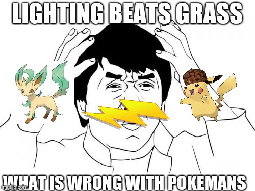 Pokemans makes no scene. | LIGHTING BEATS GRASS; WHAT IS WRONG WITH POKEMANS | image tagged in memes,jackie chan wtf,pokemon | made w/ Imgflip meme maker
