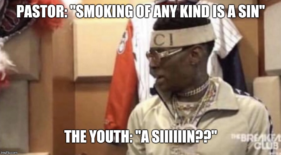 Soulja boy | PASTOR: "SMOKING OF ANY KIND IS A SIN"; THE YOUTH: "A SIIIIIIN??" | image tagged in soulja boy | made w/ Imgflip meme maker