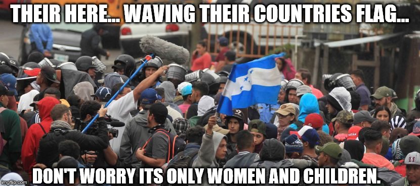 Their HERE....  | THEIR HERE... WAVING THEIR COUNTRIES FLAG... DON'T WORRY ITS ONLY WOMEN AND CHILDREN. | image tagged in women and children,2000 more behind them,flying their gaudmala flag,wait those are grown men | made w/ Imgflip meme maker