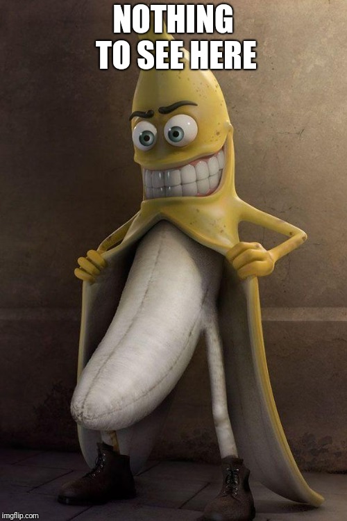 He wants you | NOTHING TO SEE HERE | image tagged in http//cljroome/z3/m/8/v/d/aaaa-banana-stalkerjpg,banana,weird,wtf | made w/ Imgflip meme maker