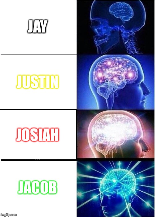 Expanding Brain Meme | JAY; JUSTIN; JOSIAH; JACOB | image tagged in memes,expanding brain | made w/ Imgflip meme maker
