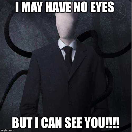 Slenderman Meme | I MAY HAVE NO EYES; BUT I CAN SEE YOU!!!! | image tagged in memes,slenderman | made w/ Imgflip meme maker