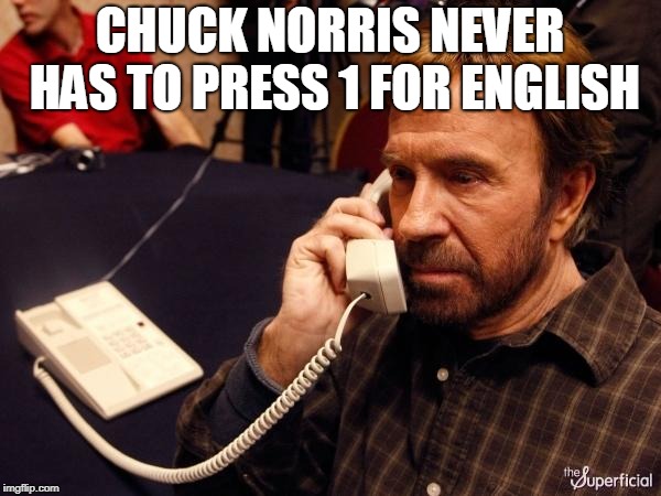 Chuck Norris Phone Meme | CHUCK NORRIS NEVER HAS TO PRESS 1 FOR ENGLISH | image tagged in memes,chuck norris phone,chuck norris | made w/ Imgflip meme maker