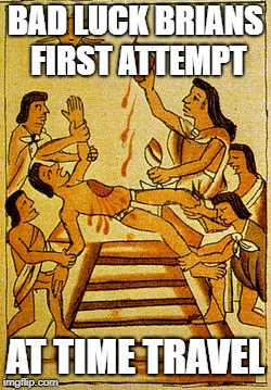 Mayan artwork can't be left out! | BAD LUCK BRIANS FIRST ATTEMPT; AT TIME TRAVEL | image tagged in secret tag,funny,memes,mayan memes,old art | made w/ Imgflip meme maker