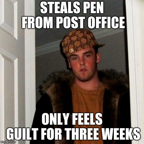 Scumbag Steve | STEALS PEN FROM POST OFFICE; ONLY FEELS GUILT FOR THREE WEEKS | image tagged in memes,scumbag steve | made w/ Imgflip meme maker