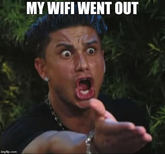 DJ Pauly D Meme | MY WIFI WENT OUT | image tagged in memes,dj pauly d | made w/ Imgflip meme maker