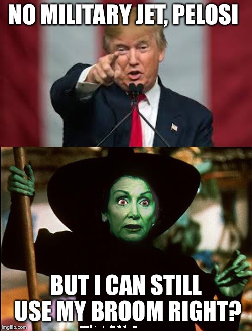 NO MILITARY JET, PELOSI; BUT I CAN STILL USE MY BROOM RIGHT? | image tagged in nancy pelosi,donald trump,government shutdown | made w/ Imgflip meme maker