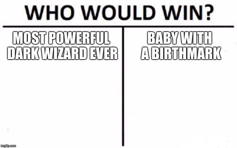 Who Would Win? Meme | MOST POWERFUL DARK WIZARD EVER; BABY WITH A BIRTHMARK | image tagged in memes,who would win | made w/ Imgflip meme maker