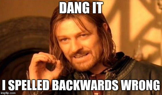 One Does Not Simply Meme | DANG IT I SPELLED BACKWARDS WRONG | image tagged in memes,one does not simply | made w/ Imgflip meme maker