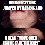 SHOCKed michael jackosn | WHEN U GETTING JUMPED BY KARENS AND; U HEAR "MOVE OVER LEMME TAKE THE KIDS" | image tagged in shocked michael jackosn | made w/ Imgflip meme maker