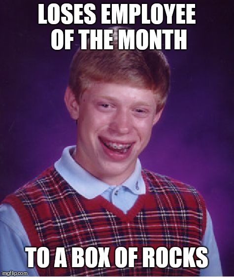 Bad Luck Brian Meme | LOSES EMPLOYEE OF THE MONTH TO A BOX OF ROCKS | image tagged in memes,bad luck brian | made w/ Imgflip meme maker