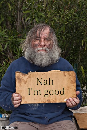 Blak Homeless Sign | Nah I'm good | image tagged in blak homeless sign | made w/ Imgflip meme maker