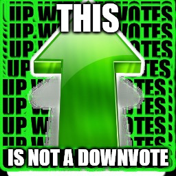 upvote | THIS IS NOT A DOWNVOTE | image tagged in upvote | made w/ Imgflip meme maker