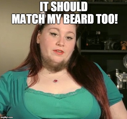 bearded lady | IT SHOULD MATCH MY BEARD TOO! | image tagged in bearded lady | made w/ Imgflip meme maker