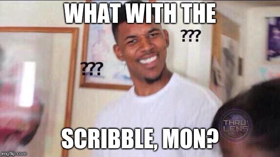 WHAT WITH THE SCRIBBLE, MON? | image tagged in black guy confused | made w/ Imgflip meme maker
