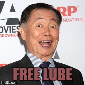 George Takei | FREE LUBE | image tagged in george takei | made w/ Imgflip meme maker