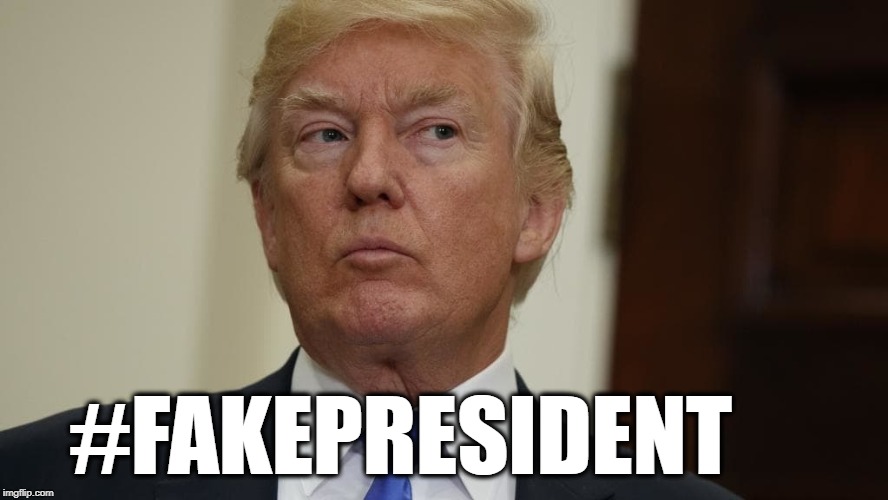 #FakePresident | #FAKEPRESIDENT | image tagged in donald trump,fake president,fake news,treason,traitor,mueller | made w/ Imgflip meme maker