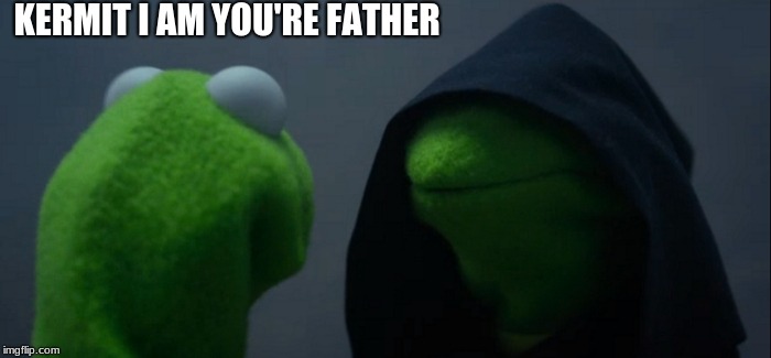 Evil Kermit | KERMIT I AM YOU'RE FATHER | image tagged in memes,evil kermit | made w/ Imgflip meme maker