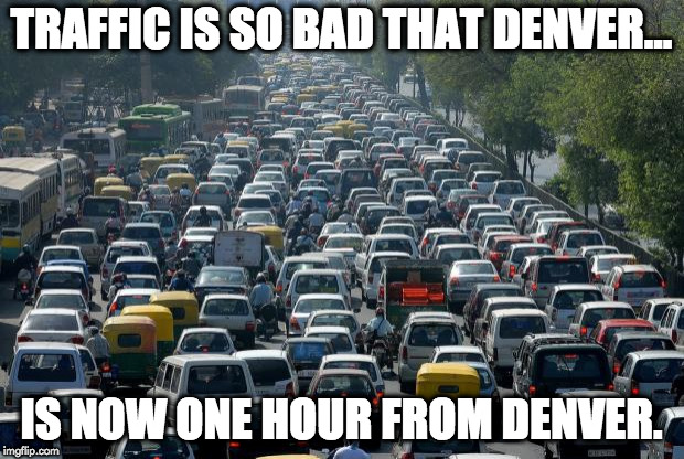 Traffic | TRAFFIC IS SO BAD THAT DENVER... IS NOW ONE HOUR FROM DENVER. | image tagged in traffic | made w/ Imgflip meme maker
