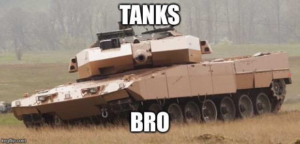 Challenger tank | TANKS BRO | image tagged in challenger tank | made w/ Imgflip meme maker