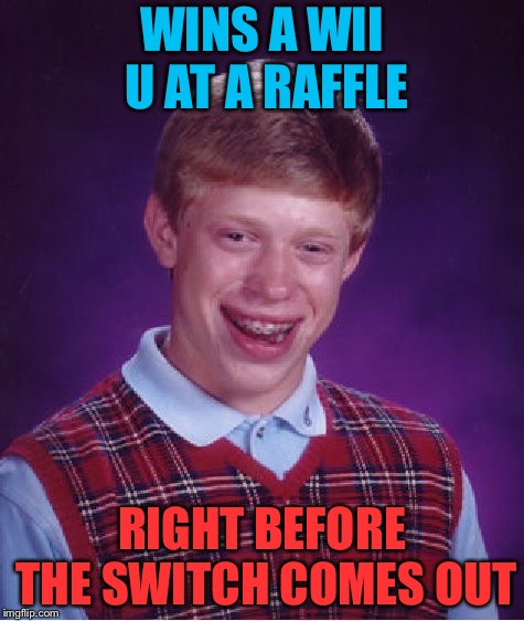 Bad Luck Brian Meme | WINS A WII U AT A RAFFLE; RIGHT BEFORE THE SWITCH COMES OUT | image tagged in memes,bad luck brian | made w/ Imgflip meme maker