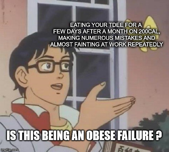Is This A Pigeon Meme | EATING YOUR TDEE FOR A FEW DAYS AFTER A MONTH ON 200CAL, MAKING NUMEROUS MISTAKES AND ALMOST FAINTING AT WORK REPEATEDLY; IS THIS BEING AN OBESE FAILURE ? | image tagged in memes,is this a pigeon | made w/ Imgflip meme maker
