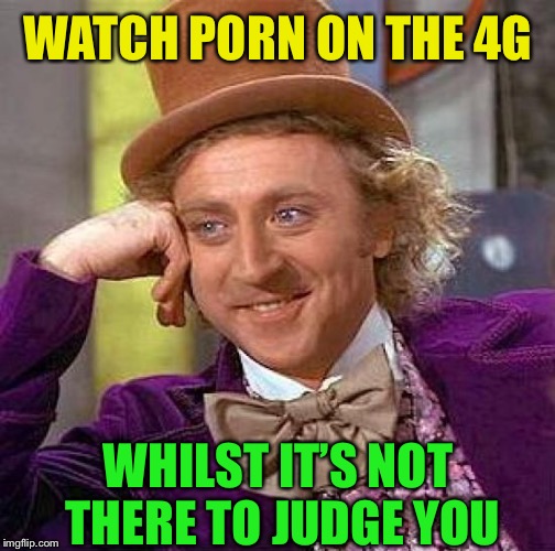 Creepy Condescending Wonka Meme | WATCH PORN ON THE 4G WHILST IT’S NOT THERE TO JUDGE YOU | image tagged in memes,creepy condescending wonka | made w/ Imgflip meme maker