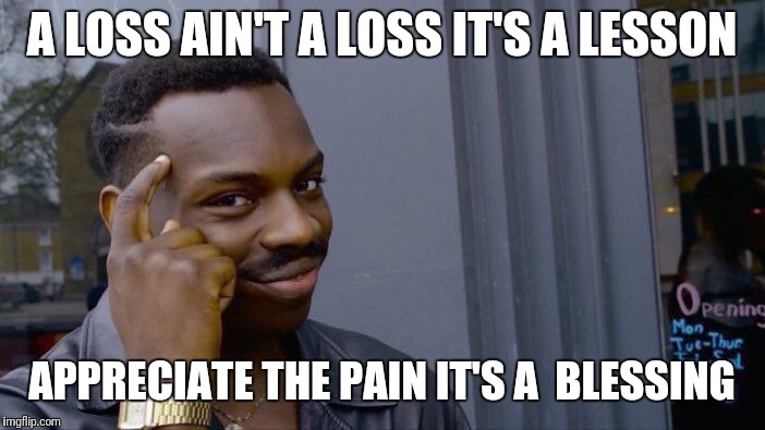 Roll Safe Think About It Meme | A LOSS AIN'T A LOSS IT'S A LESSON; APPRECIATE THE PAIN IT'S A 
BLESSING | image tagged in memes,roll safe think about it | made w/ Imgflip meme maker