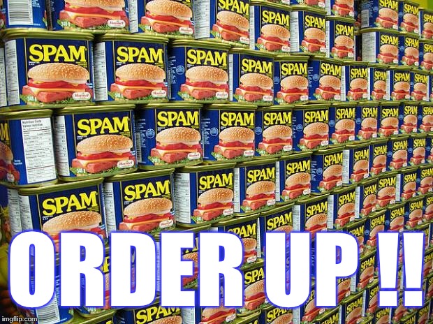 Spam, Delicous | ORDER UP !! | image tagged in spam delicous | made w/ Imgflip meme maker