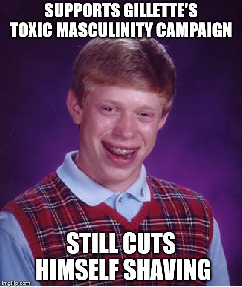Bad Luck Brian Meme | SUPPORTS GILLETTE'S TOXIC MASCULINITY CAMPAIGN; STILL CUTS HIMSELF SHAVING | image tagged in memes,bad luck brian | made w/ Imgflip meme maker