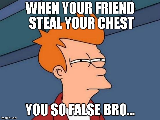 Futurama Fry | WHEN YOUR FRIEND STEAL YOUR CHEST; YOU SO FALSE BRO... | image tagged in memes,futurama fry | made w/ Imgflip meme maker