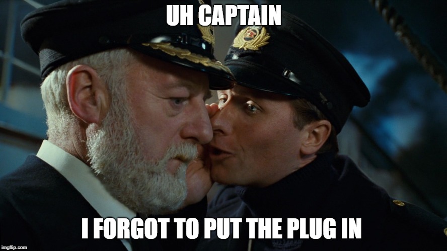 UH CAPTAIN; I FORGOT TO PUT THE PLUG IN | made w/ Imgflip meme maker