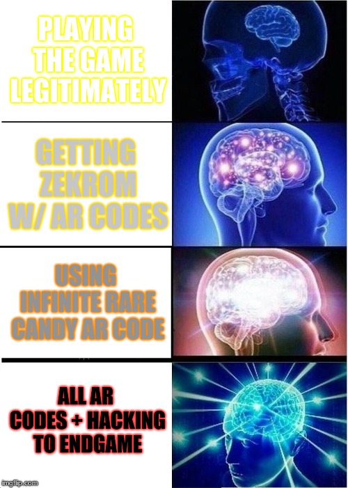 Expanding Brain | PLAYING THE GAME LEGITIMATELY; GETTING ZEKROM W/ AR CODES; USING INFINITE RARE CANDY AR CODE; ALL AR CODES + HACKING TO ENDGAME | image tagged in memes,expanding brain | made w/ Imgflip meme maker