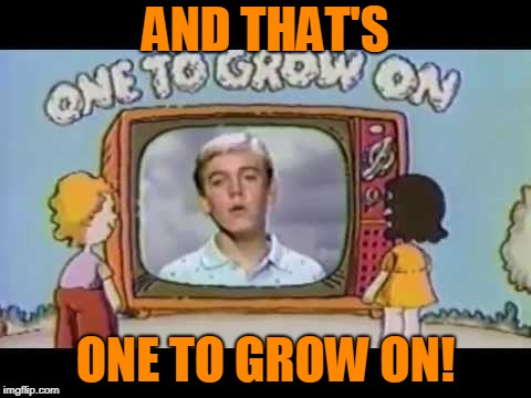 One to grow on | AND THAT'S ONE TO GROW ON! | image tagged in one to grow on | made w/ Imgflip meme maker