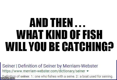 AND THEN . . .  WHAT KIND OF FISH WILL YOU BE CATCHING? | made w/ Imgflip meme maker