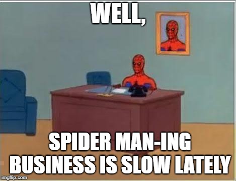Spiderman Computer Desk | WELL, SPIDER MAN-ING BUSINESS IS SLOW LATELY | image tagged in memes,spiderman computer desk,spiderman | made w/ Imgflip meme maker