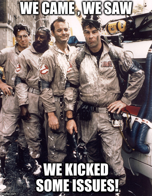 ghostbusters | WE CAME , WE SAW; WE KICKED SOME ISSUES! | image tagged in ghostbusters | made w/ Imgflip meme maker