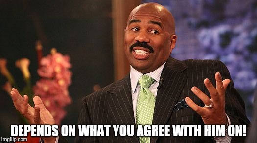 shrug | DEPENDS ON WHAT YOU AGREE WITH HIM ON! | image tagged in shrug | made w/ Imgflip meme maker