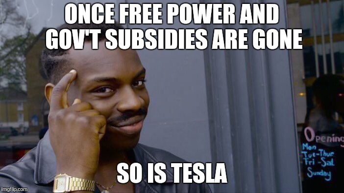 Roll Safe Think About It Meme | ONCE FREE POWER AND GOV'T SUBSIDIES ARE GONE SO IS TESLA | image tagged in memes,roll safe think about it | made w/ Imgflip meme maker