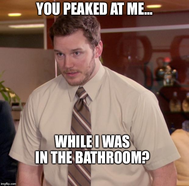 Afraid To Ask Andy | YOU PEAKED AT ME... WHILE I WAS IN THE BATHROOM? | image tagged in memes,afraid to ask andy | made w/ Imgflip meme maker