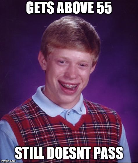 Bad Luck Brian Meme | GETS ABOVE 55 STILL DOESNT PASS | image tagged in memes,bad luck brian | made w/ Imgflip meme maker