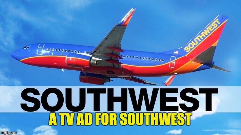 A TV AD FOR SOUTHWEST | made w/ Imgflip meme maker