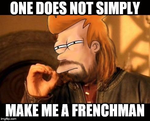 One Does Not Simply Futurama Fry | ONE DOES NOT SIMPLY MAKE ME A FRENCHMAN | image tagged in one does not simply futurama fry | made w/ Imgflip meme maker