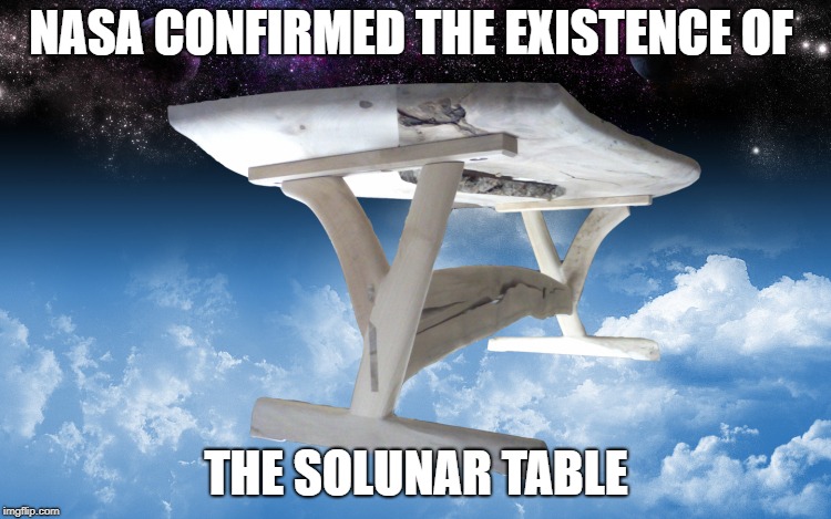 NASA CONFIRMED THE EXISTENCE OF; THE SOLUNAR TABLE | made w/ Imgflip meme maker