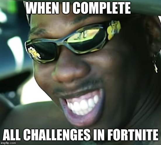 When you win a fortnite game | WHEN U COMPLETE; ALL CHALLENGES IN FORTNITE | image tagged in when you win a fortnite game | made w/ Imgflip meme maker