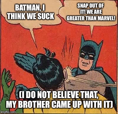 Batman Slapping Robin Meme | BATMAN, I THINK WE SUCK; SNAP OUT OF IT! WE ARE GREATER THAN MARVEL! (I DO NOT BELIEVE THAT, MY BROTHER CAME UP WITH IT) | image tagged in memes,batman slapping robin | made w/ Imgflip meme maker