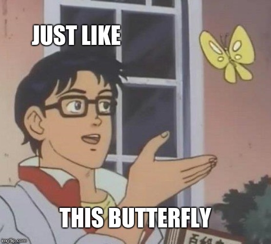JUST LIKE THIS BUTTERFLY | image tagged in memes,is this a pigeon | made w/ Imgflip meme maker